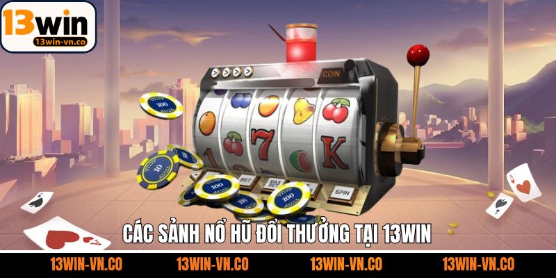 Cập nhật các sảnh nổ hũ đổi thưởng uy tín tại 13Win