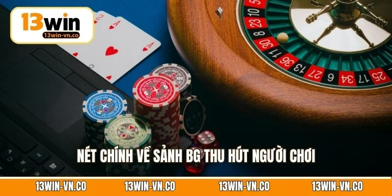 Nét chính về sảnh BG thu hút người chơi