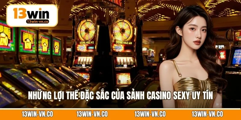 Những lợi thế đặc sắc của sảnh Casino Sexy uy tín