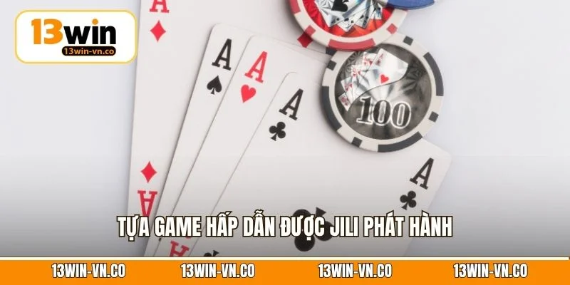 Game Bài Jili – Thiên Đường Đổi Thưởng Khi Tham Gia 13Win 4 Tựa game hấp dẫn được Jili phát hành