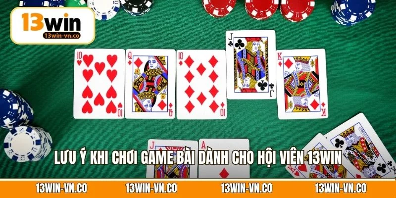 Lưu ý khi chơi game bài dành cho hội viên 13Win