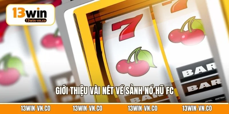 Nổ Hũ FC - Bùng Nổ Vận May, Trúng Thưởng Mỗi Ngày Tại 13Win 2 Giới thiệu vài nét về sảnh nổ hũ FC