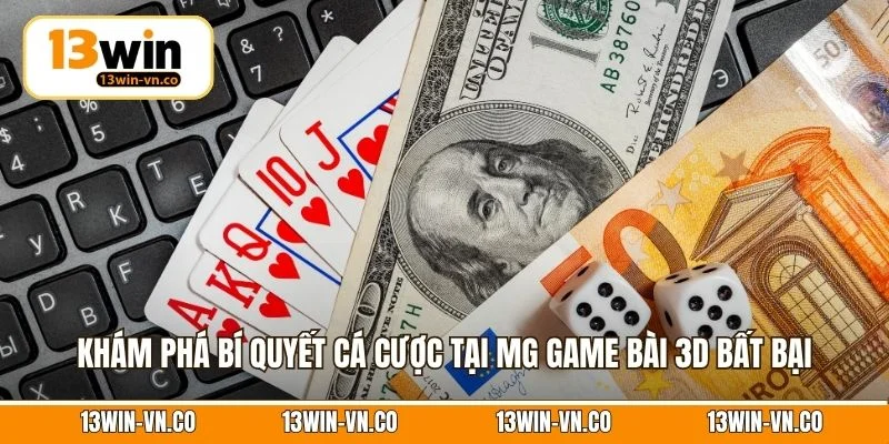 MG Game Bài 3D – Thế Giới Giải Trí Online Thú Vị Tại 13Win 4 Khám phá bí quyết cá cược tại MG game bài 3D bất bại