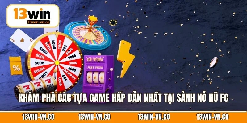 Nổ Hũ FC - Bùng Nổ Vận May, Trúng Thưởng Mỗi Ngày Tại 13Win 4 Khám phá các tựa game hấp dẫn nhất tại sảnh nỗ hũ FC