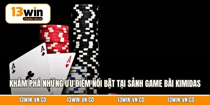 Khám phá những ưu điểm nổi bật tại sảnh game bài Kimidas
