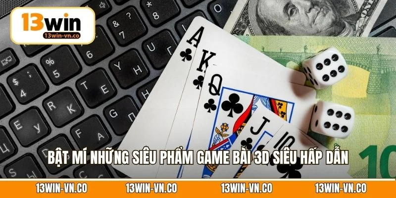 MG Game Bài 3D – Thế Giới Giải Trí Online Thú Vị Tại 13Win 3 Bật mí những siêu phẩm game bài 3D siêu hấp dẫn