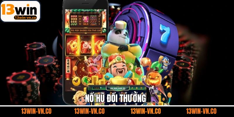 Nổ Hũ Đổi Thưởng 13Win - Quay Không Giới Hạn, Thưởng Lớn Bất Ngờ
