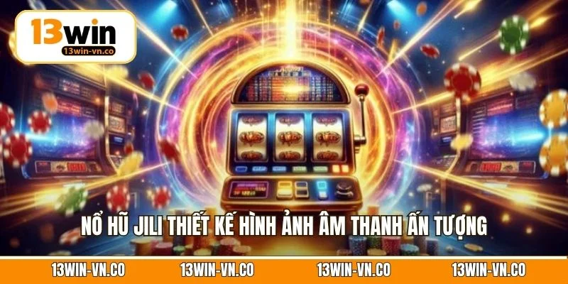 Nổ hũ Jili thiết kế hình ảnh âm thanh ấn tượng