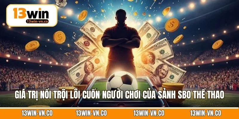 SBO Thể Thao - Sảnh Cược Đẳng Cấp Với Tỷ Lệ Cược Cực Cao 3 Giá trị nổi trội lôi cuốn người chơi của sảnh SBO thể thao