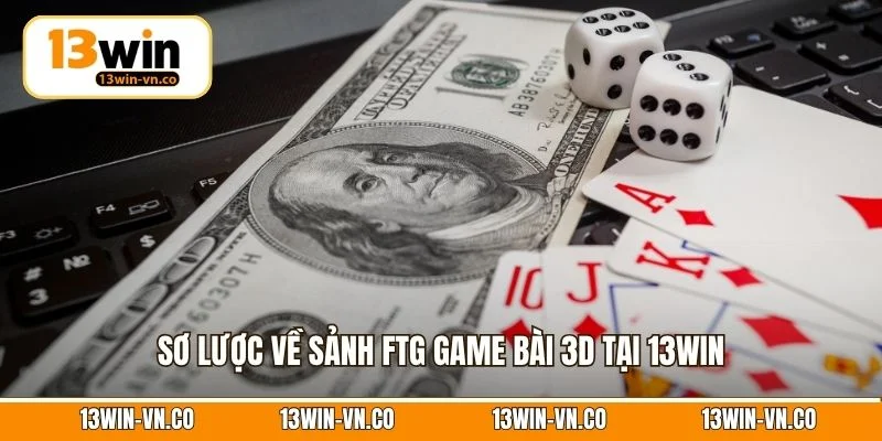 Sơ lược về sảnh FTG game bài 3D tại 13Win