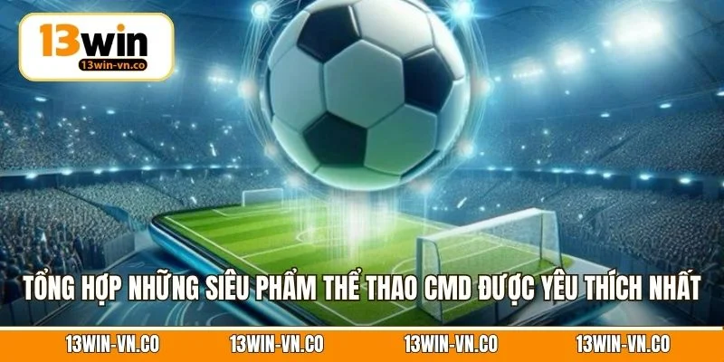 Thể Thao CMD – Không Gian Cá Cược Online Đỉnh Cao Tại 13Win 4 Tổng hợp những siêu phẩm thể thao CMD được yêu thích nhất