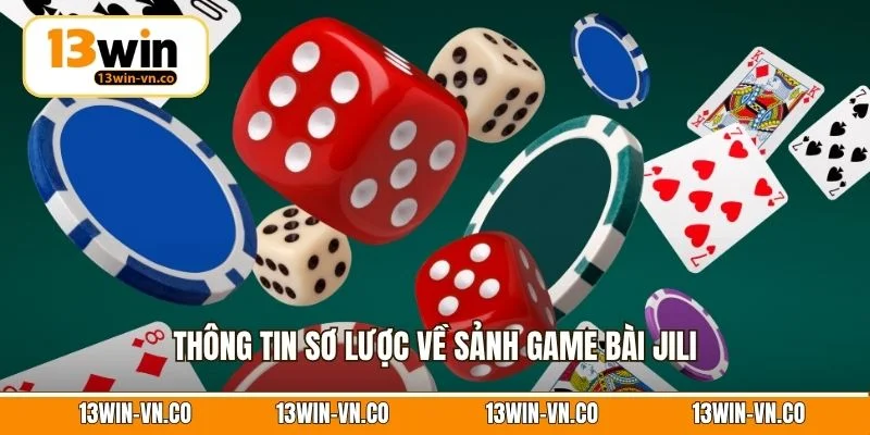 Game Bài Jili – Thiên Đường Đổi Thưởng Khi Tham Gia 13Win 2 Thông tin sơ lược về sảnh game bài Jili