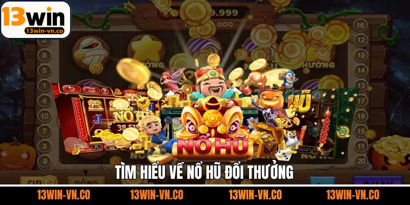 Tổng quan về sảnh nổ hũ tại nhà cái 13Win