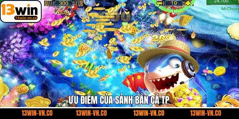 Ưu điểm nổi bật có ở bắn cá TP 
